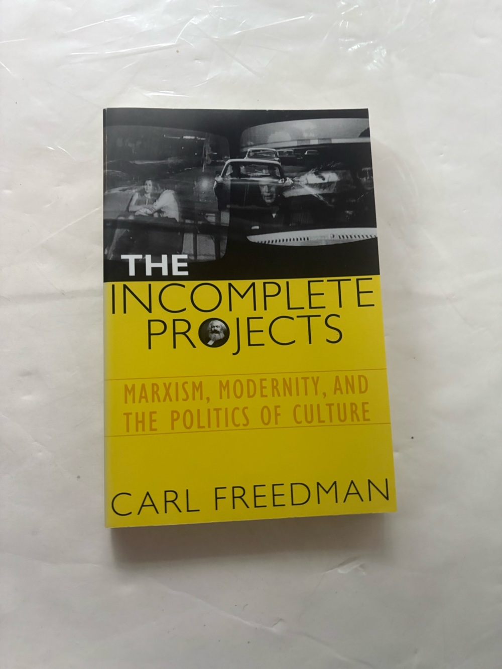 THE INCOMPLETE PROJECTS: MARXISM, MODERNITY, AND THE By Carl Freedman